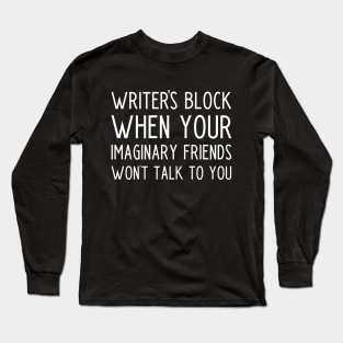 Writer's block when your imaginary friends won't talk to you - funny writer gift Long Sleeve T-Shirt